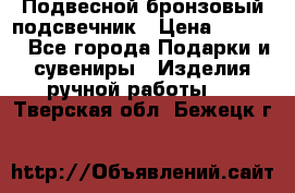 Подвесной бронзовый подсвечник › Цена ­ 2 000 - Все города Подарки и сувениры » Изделия ручной работы   . Тверская обл.,Бежецк г.
